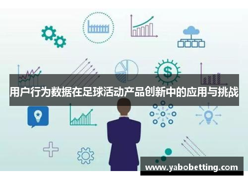 用户行为数据在足球活动产品创新中的应用与挑战